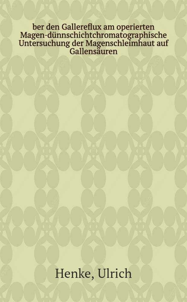 Über den Gallereflux am operierten Magen-dünnschichtchromatographische Untersuchung der Magenschleimhaut auf Gallensäuren : Inaug.-Diss