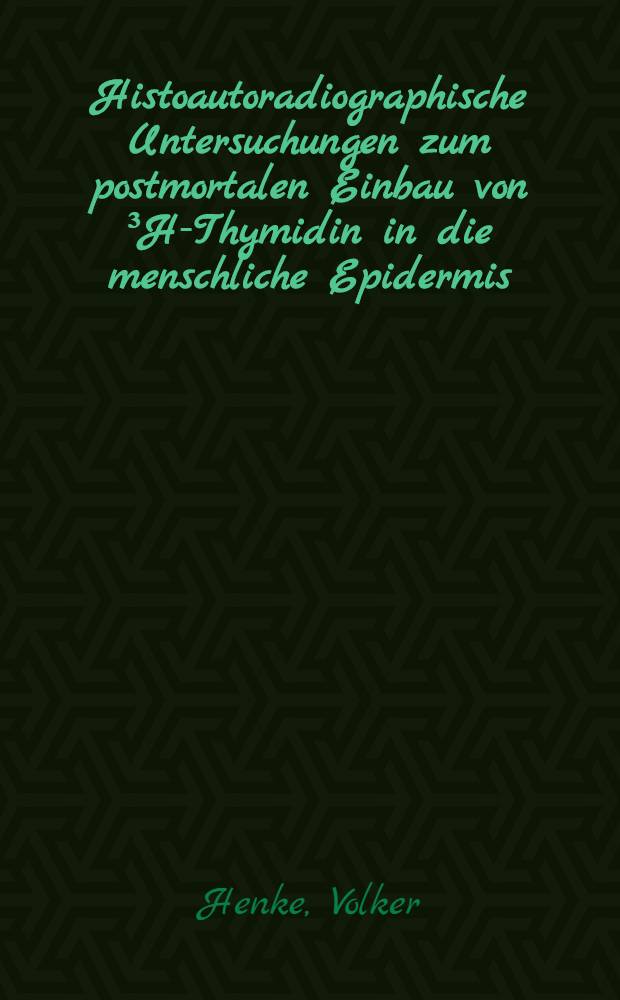 Histoautoradiographische Untersuchungen zum postmortalen Einbau von &sup3;H-Thymidin in die menschliche Epidermis (bei 20&deg; C) : Inaug.-Diss
