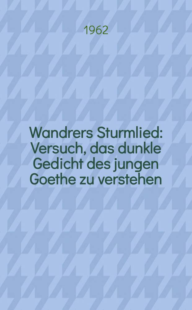 Wandrers Sturmlied : Versuch, das dunkle Gedicht des jungen Goethe zu verstehen