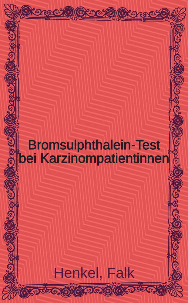 Bromsulphthalein-Test bei Karzinompatientinnen : Inaug.-Diss. ... einer ... Med. Fakultät der ... Univ. zu Tübingen