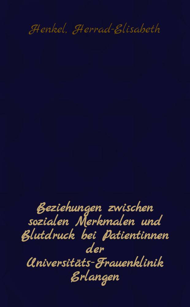 Beziehungen zwischen sozialen Merkmalen und Blutdruck bei Patientinnen der Universitäts-Frauenklinik Erlangen : Inaug.-Diss. ... der ... Med. Fak. der ... Univ. Erlangen-Nürnberg