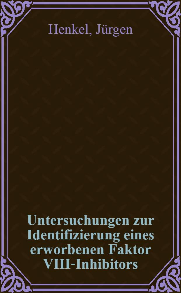 Untersuchungen zur Identifizierung eines erworbenen Faktor VIII-Inhibitors : Inaug.-Diss. ... der Med. Fak. der ... Univ. zu Giessen
