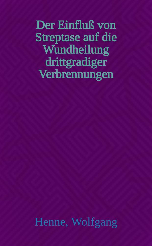 Der Einflu&szlig; von Streptase auf die Wundheilung drittgradiger Verbrennungen : Inaug.-Diss. ... der Med. Fak. der ... Univ. zu T&uuml;bingen