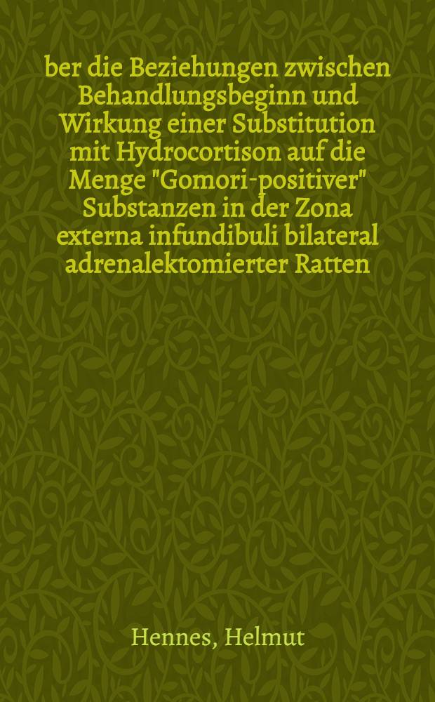 &Uuml;ber die Beziehungen zwischen Behandlungsbeginn und Wirkung einer Substitution mit Hydrocortison auf die Menge "Gomori-positiver" Substanzen in der Zona externa infundibuli bilateral adrenalektomierter Ratten : Inaug.-Diss. ... der ... Med. Fak. der ... Univ. zu Bonn