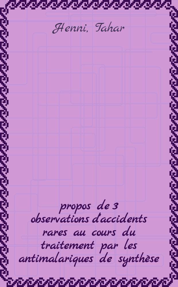 À propos de 3 observations d'accidents rares au cours du traitement par les antimalariques de synthèse : Thèse ..