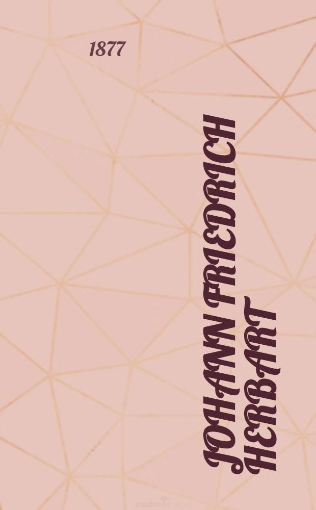 Johann Friedrich Herbart : Nach seinem Leben und seiner pädagogischen Bedeutung