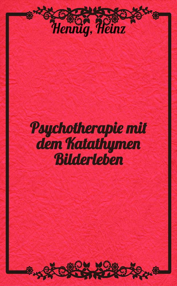 Psychotherapie mit dem Katathymen Bilderleben : Grundlagen u. Praxis der psychotherapeutischen Arbeit mit dem Tagtraum
