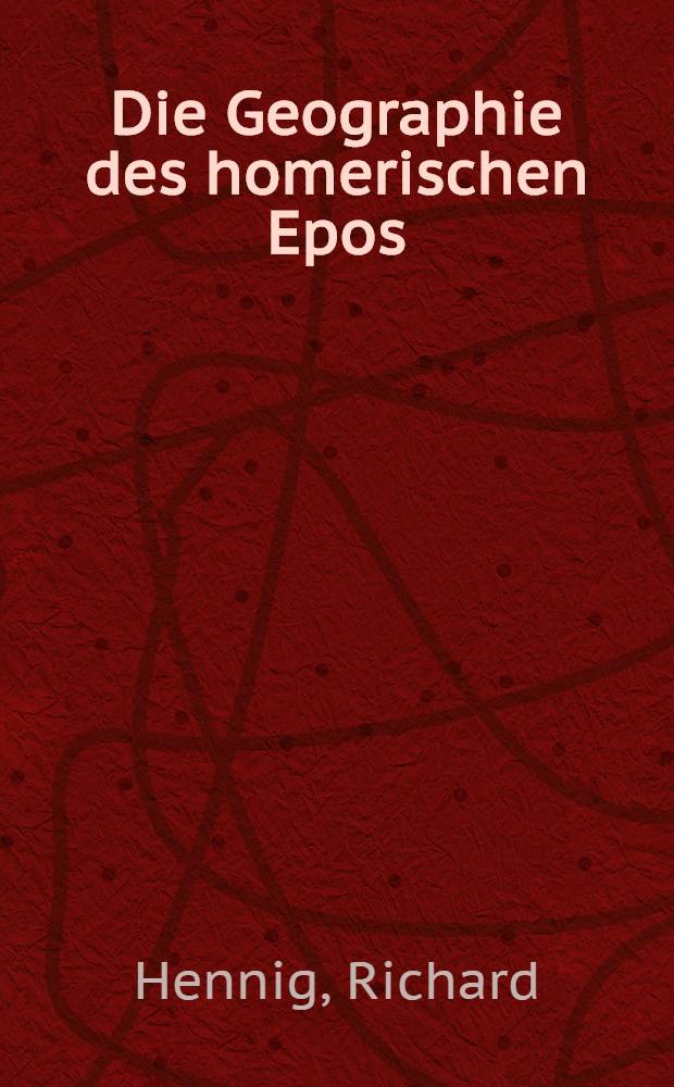 ... Die Geographie des homerischen Epos : Eine Studie über die erdkundlichen Elemente der Odyssee