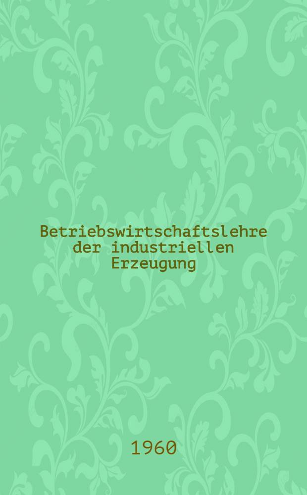 Betriebswirtschaftslehre der industriellen Erzeugung