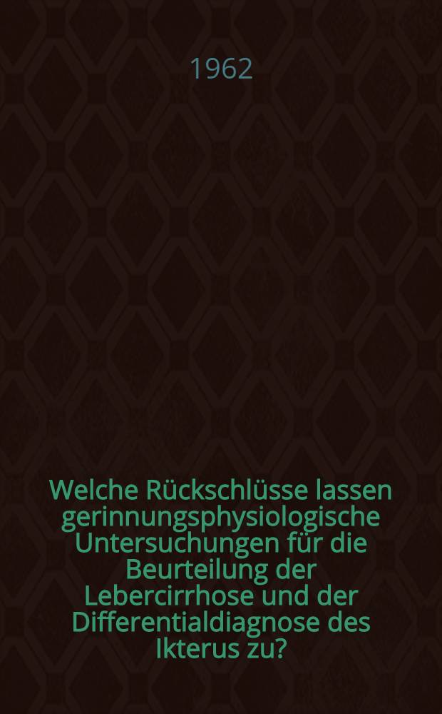 Welche Rückschlüsse lassen gerinnungsphysiologische Untersuchungen für die Beurteilung der Lebercirrhose und der Differentialdiagnose des Ikterus zu? : Inaug.-Diss. ... der ... Med. Fakultät der ... Univ. zu Bonn