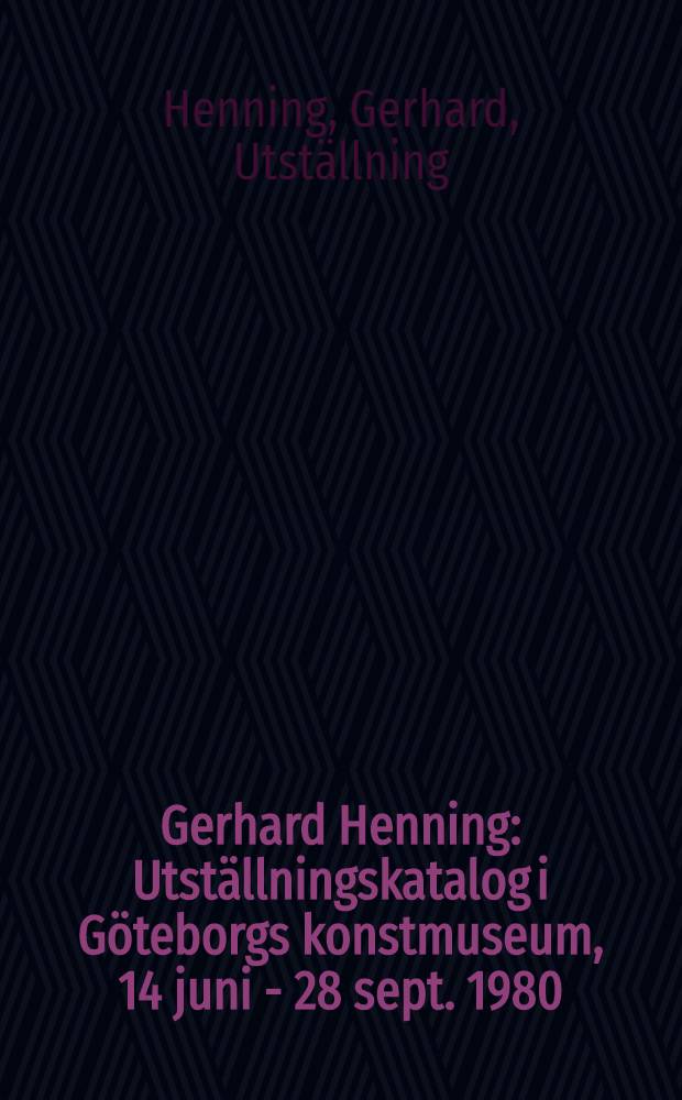 Gerhard Henning : Utställningskatalog i Göteborgs konstmuseum, 14 juni - 28 sept. 1980 : Katalogred