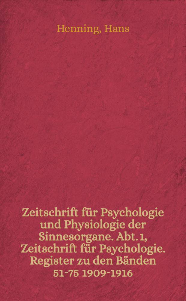 Zeitschrift für Psychologie und Physiologie der Sinnesorgane. Abt. 1, Zeitschrift für Psychologie. Register zu den Bänden 51-75 [1909-1916]