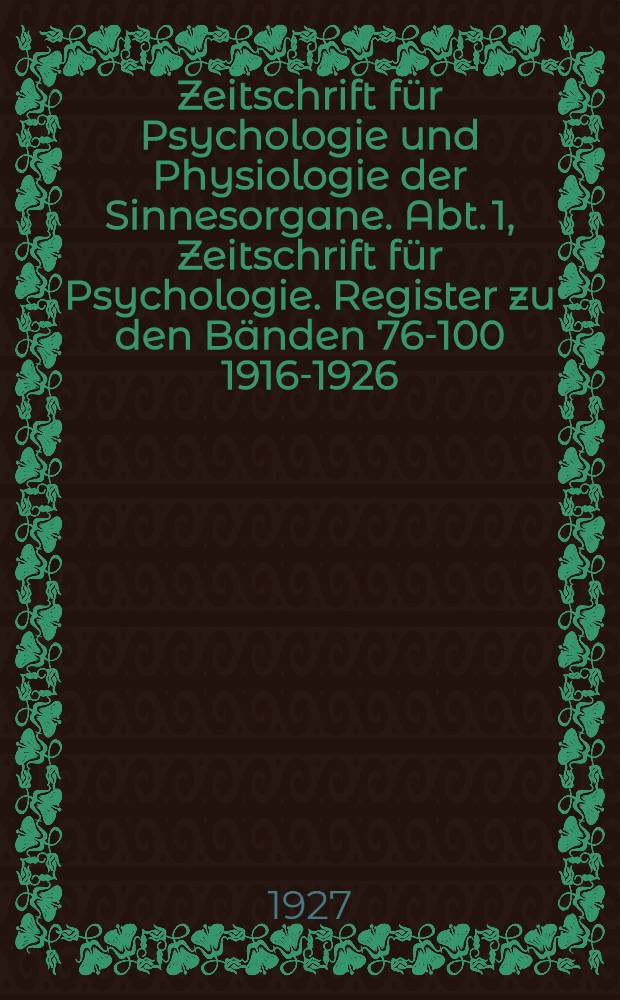 Zeitschrift für Psychologie und Physiologie der Sinnesorgane. Abt. 1, Zeitschrift für Psychologie. Register zu den Bänden 76-100 [1916-1926]