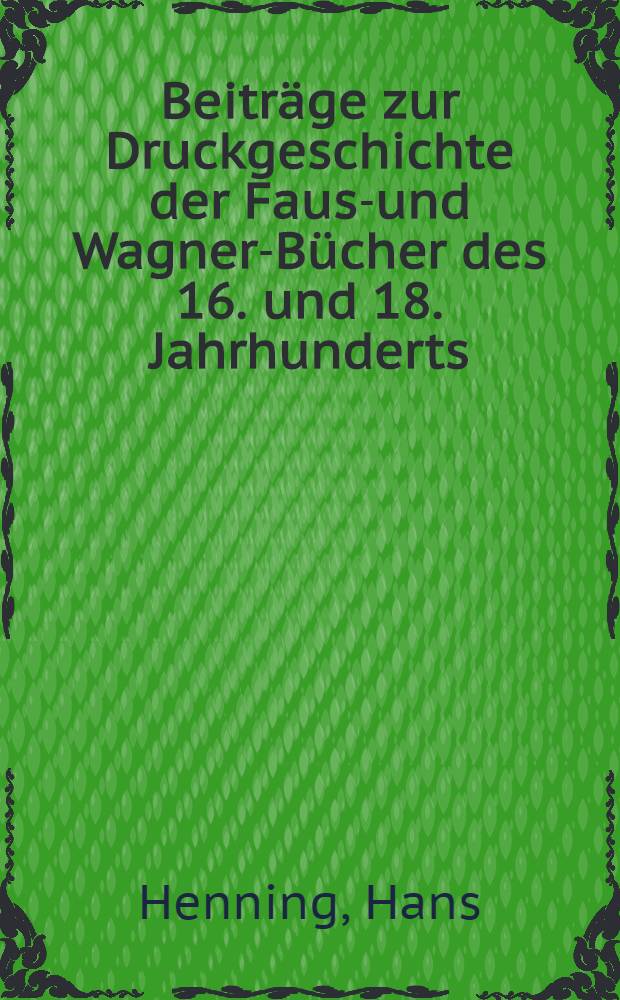 Beiträge zur Druckgeschichte der Faust- und Wagner-Bücher des 16. und 18. Jahrhunderts