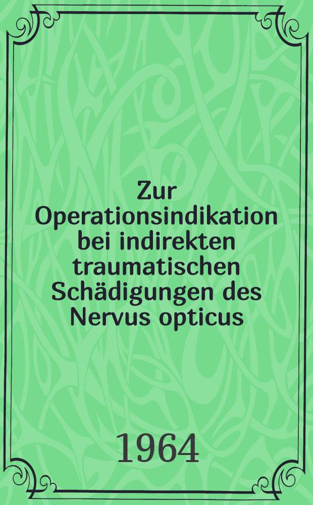 Zur Operationsindikation bei indirekten traumatischen Schädigungen des Nervus opticus : Inaug.-Diss. ... der ... Medizinischen Fakultät der ... Univ. zu Erlangen