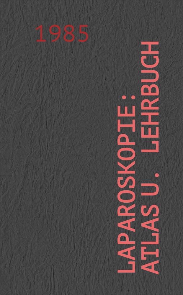 Laparoskopie : Atlas u. Lehrbuch