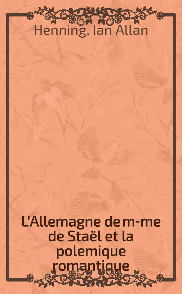 L'Allemagne de m-me de Staël et la polemique romantique : Première fortune de l'ouvrage en France et en Allemagne (1814-1830)