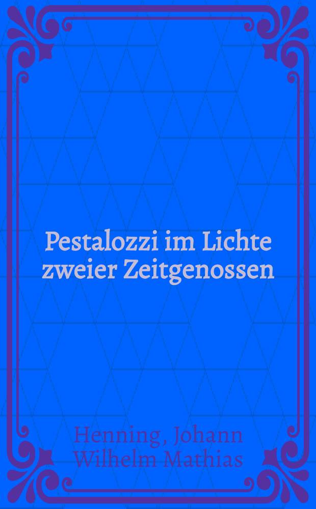 Pestalozzi im Lichte zweier Zeitgenossen: Henning und Niederer