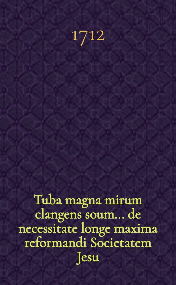 Tuba magna mirum clangens soum ... de necessitate longe maxima reformandi Societatem Jesu