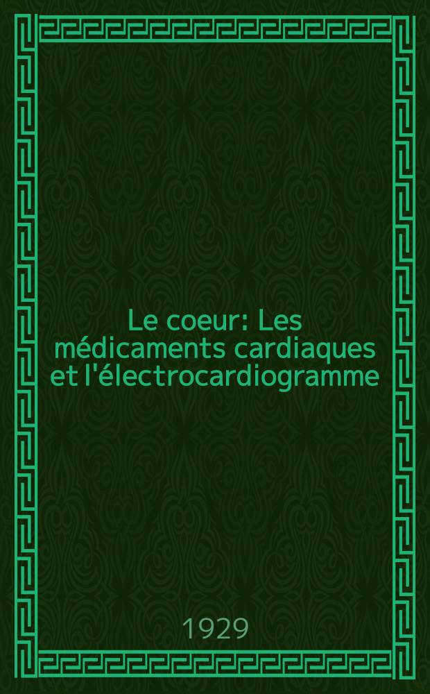 Le coeur : Les médicaments cardiaques et l'électrocardiogramme : Recherches expérimentales du laboratoire de thérapeutique de l'Université de Liège