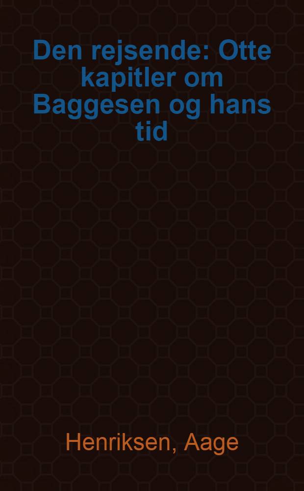Den rejsende : Otte kapitler om Baggesen og hans tid