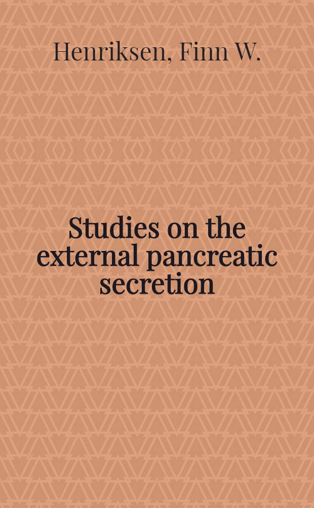 Studies on the external pancreatic secretion : ... Afh. ... af det Lægevid. fak. ved Københavns univ. ...