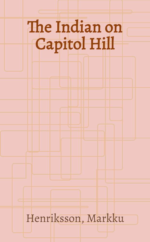 The Indian on Capitol Hill : Indian legislation a. the United States congr., 1862-1907