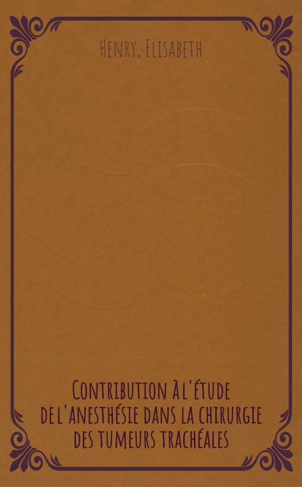 Contribution &agrave; l'&eacute;tude de l'anesth&eacute;sie dans la chirurgie des tumeurs trach&eacute;ales : Th&egrave;se ..