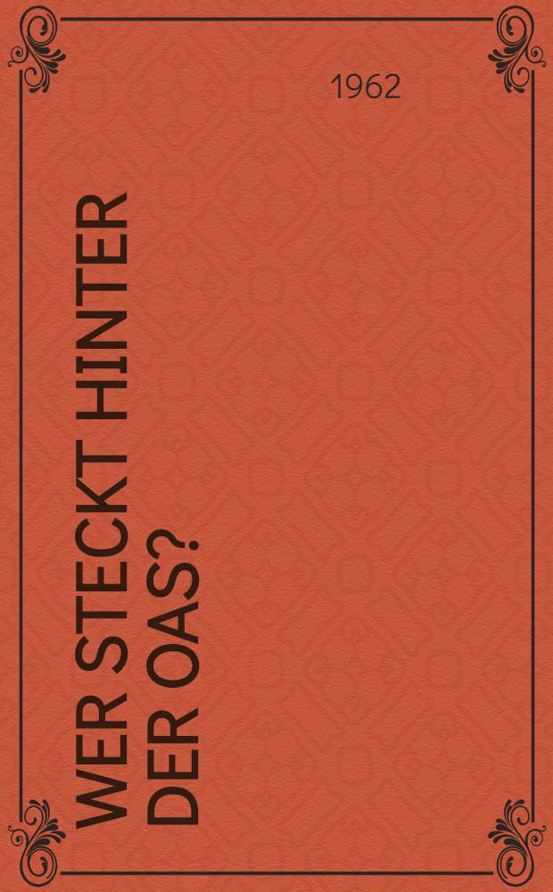 Wer steckt hinter der OAS? : Hintermänner, internationale Verflechtungen und Ziele der faschistischen OAS
