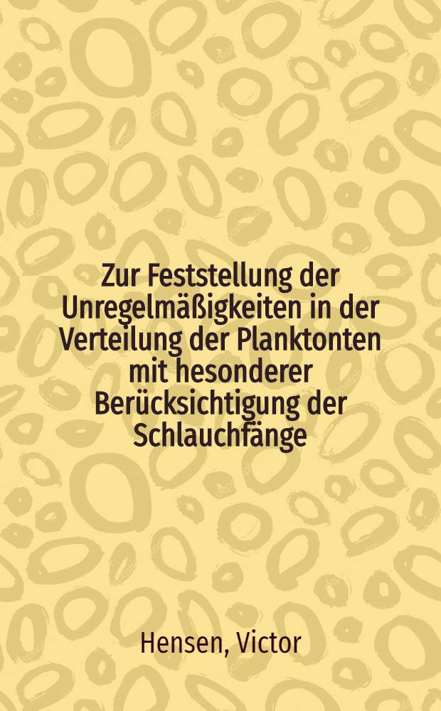 Zur Feststellung der Unregelmäßigkeiten in der Verteilung der Planktonten mit hesonderer Berücksichtigung der Schlauchfänge