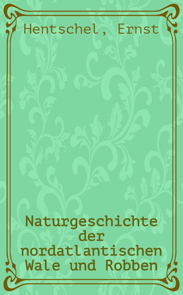Naturgeschichte der nordatlantischen Wale und Robben