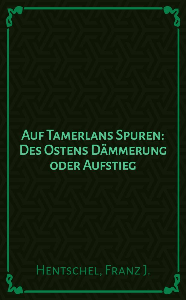 Auf Tamerlans Spuren : Des Ostens Dämmerung oder Aufstieg : Selbsterlebtes aus Turkestan u. Russland