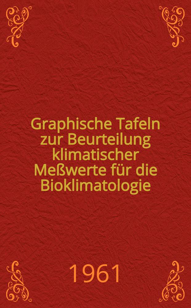 Graphische Tafeln zur Beurteilung klimatischer Me&szlig;werte f&uuml;r die Bioklimatologie