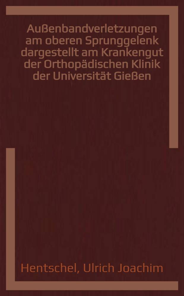 Außenbandverletzungen am oberen Sprunggelenk dargestellt am Krankengut der Orthopädischen Klinik der Universität Gießen : Inaug.-Diss