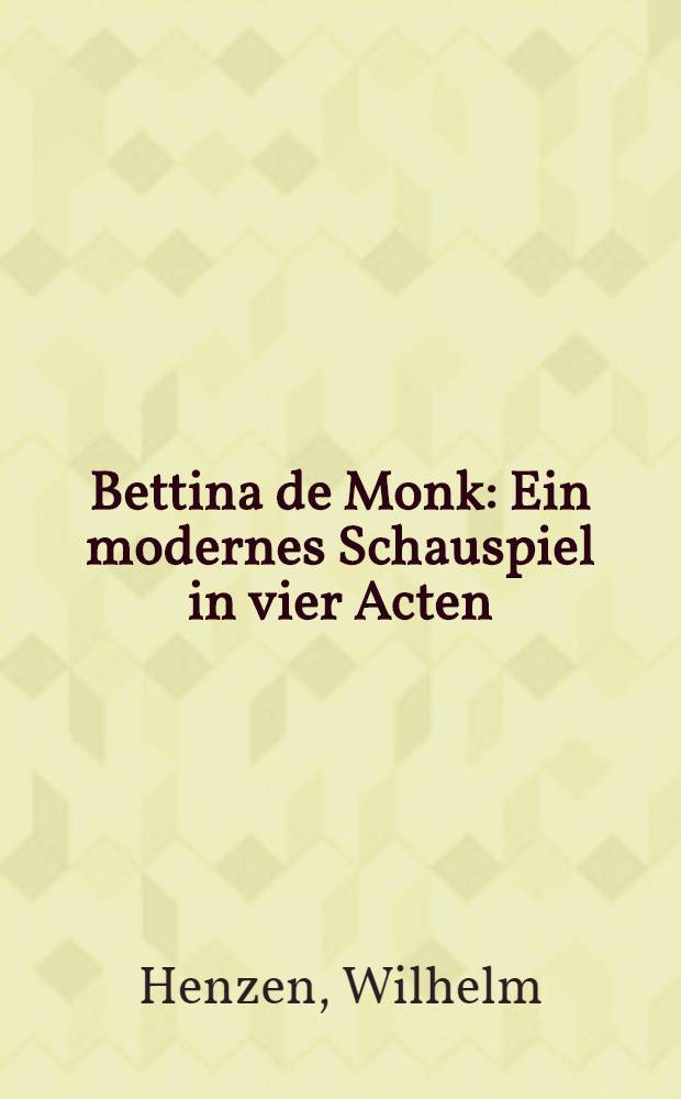 Bettina de Monk : Ein modernes Schauspiel in vier Acten