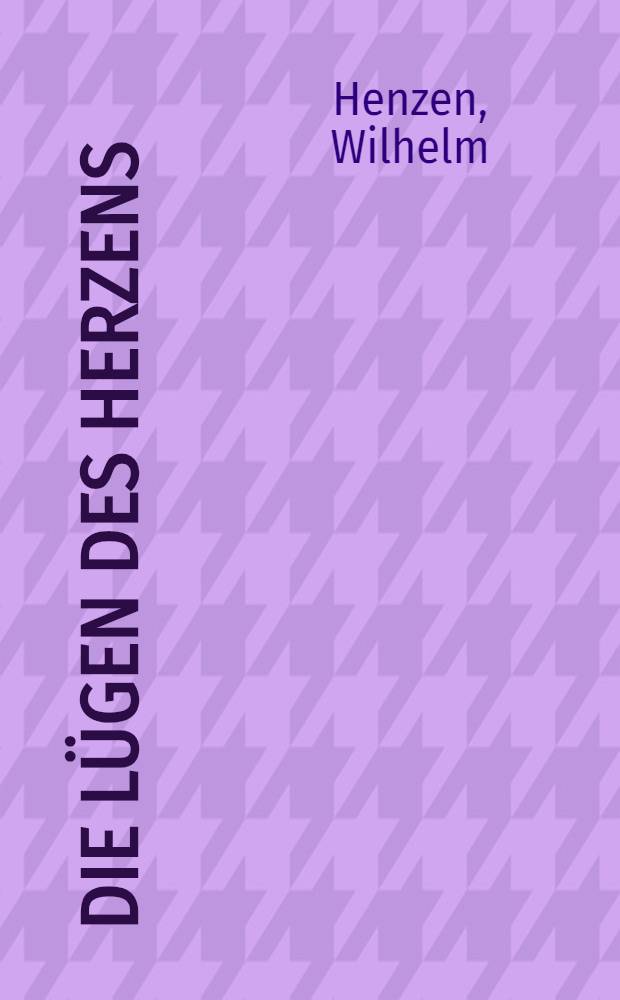 Die L&uuml;gen des Herzens : Schauspiel in 4 Akten