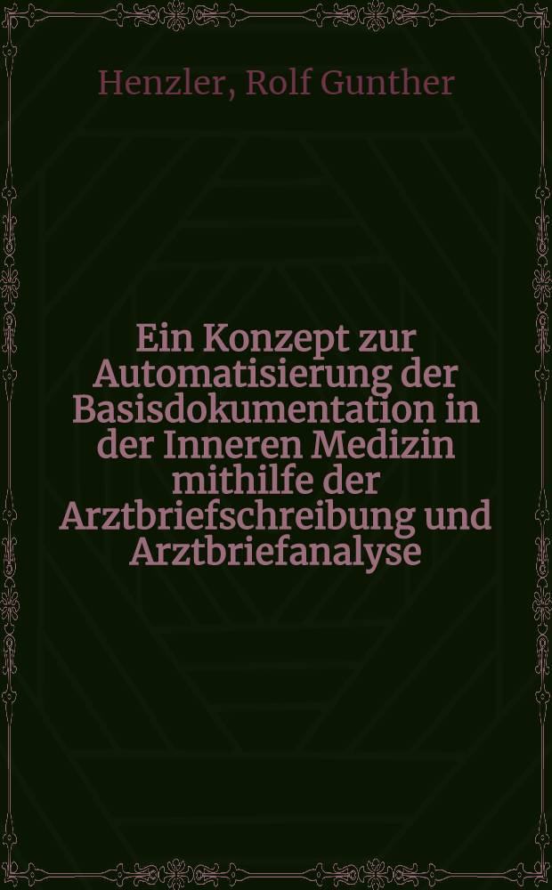 Ein Konzept zur Automatisierung der Basisdokumentation in der Inneren Medizin mithilfe der Arztbriefschreibung und Arztbriefanalyse : Diss