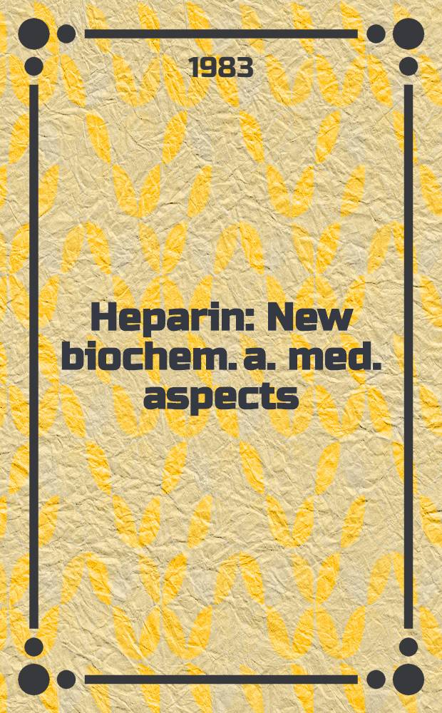 Heparin : New biochem. a. med. aspects : Proc. of the Symp. of the Dt. Ges. für klinische Chemie, Titisee, Breisgau, Germany, June 29th - July 1st, 1981