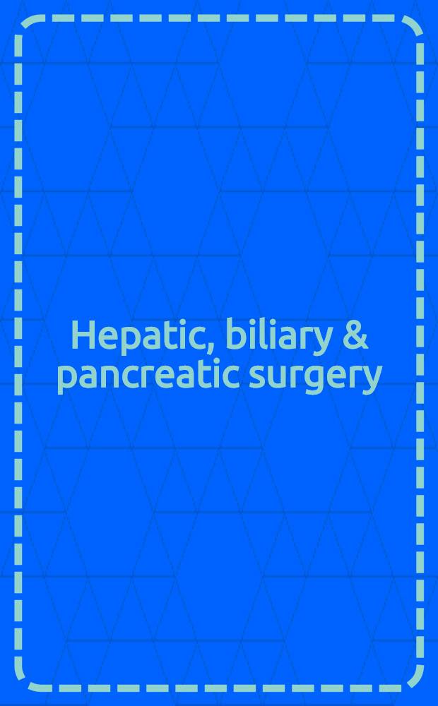Hepatic, biliary & pancreatic surgery