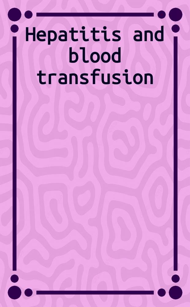 Hepatitis and blood transfusion : Proceedings of a Symposium held at the Univ. of California, San Francisco, March 25-26, 1972