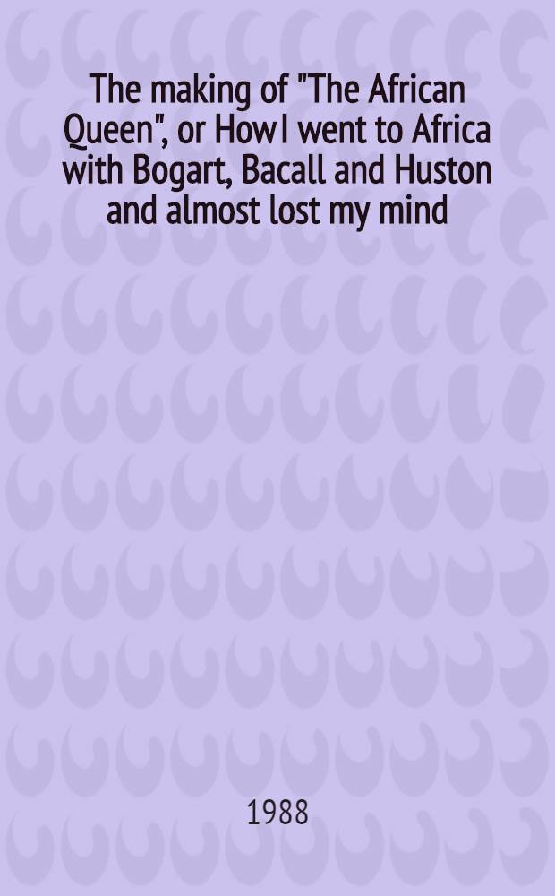 The making of "The African Queen", or How I went to Africa with Bogart, Bacall and Huston and almost lost my mind