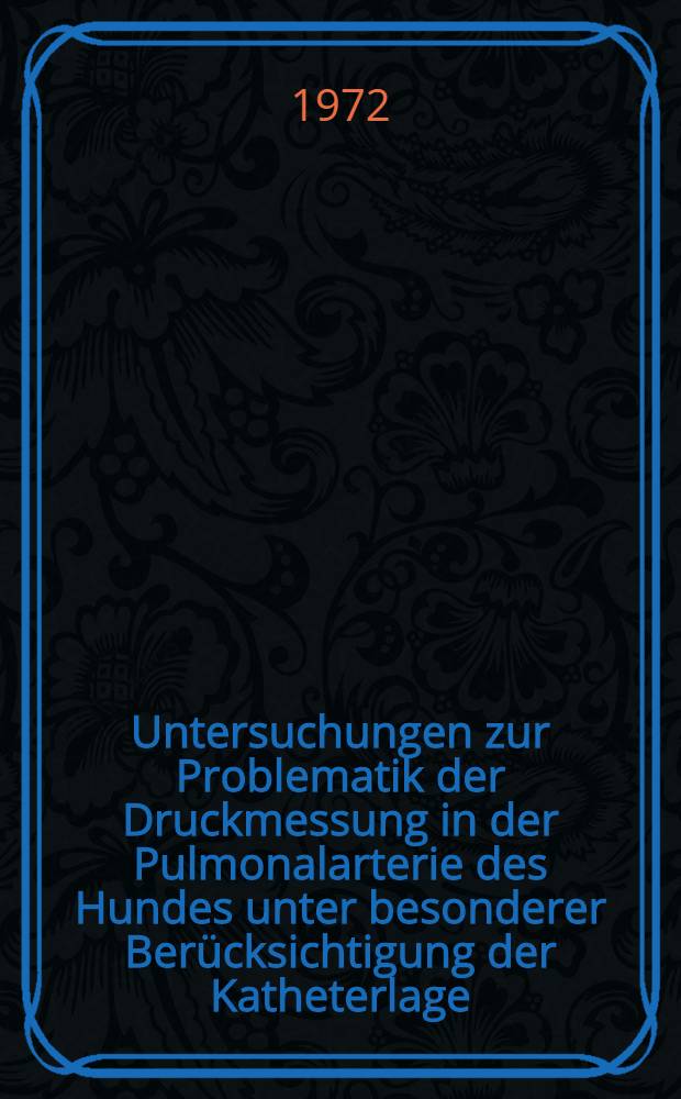 Untersuchungen zur Problematik der Druckmessung in der Pulmonalarterie des Hundes unter besonderer Berücksichtigung der Katheterlage : Inaug.-Diss. ... der med. Fak. der ... Univ. zu Tübingen