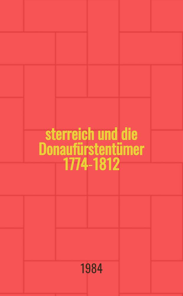 Österreich und die Donaufürstentümer 1774-1812 : Ein Beitr. zur habsburgischen Südosteuropapolitik