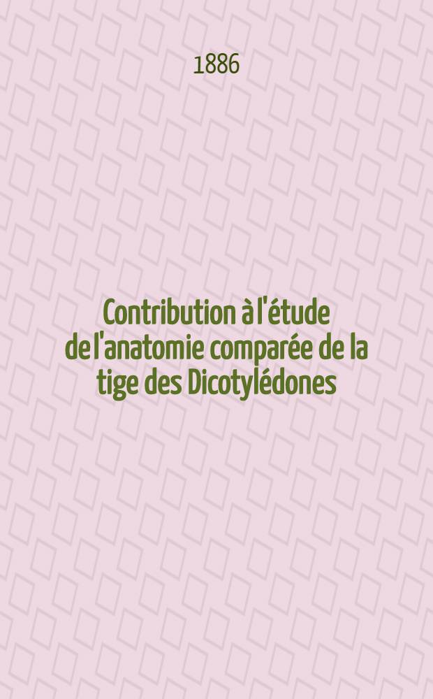 Contribution à l'étude de l'anatomie comparée de la tige des Dicotylédones
