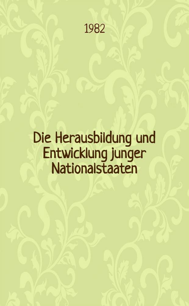 Die Herausbildung und Entwicklung junger Nationalstaaten : Tendenzen ihrer Verfassungsentwicklung : Tagung des Rates für staats- u. rechtswiss. Forschung an der Akad. der Wiss. der DDR am 5. Mai 1980