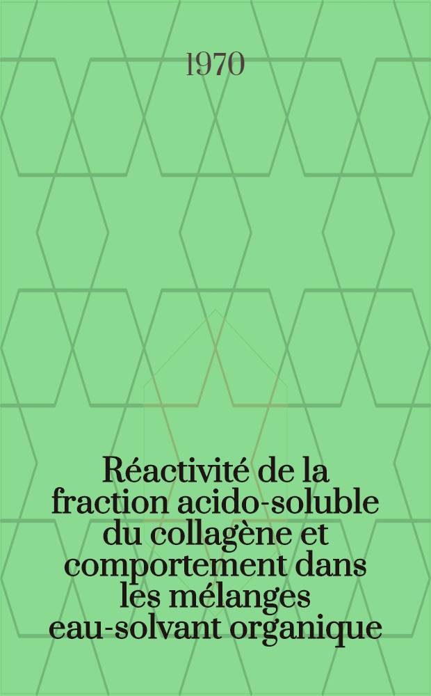 Réactivité de la fraction acido-soluble du collagène et comportement dans les mélanges eau-solvant organique : Thèse prés. à la Fac. des sciences de l'Univ. de Lyon ..