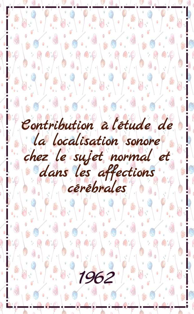 Contribution à l'étude de la localisation sonore chez le sujet normal et dans les affections cérébrales : Thèse ..