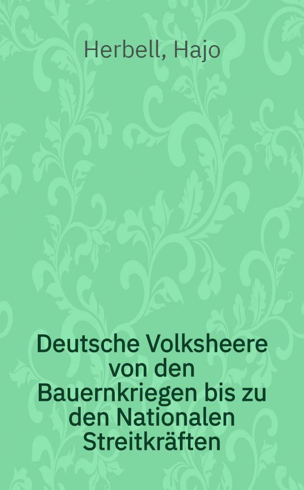 Deutsche Volksheere von den Bauernkriegen bis zu den Nationalen Streitkräften : Vortrag gehalten im Parteikabinett der SED Landesleitung Berlin