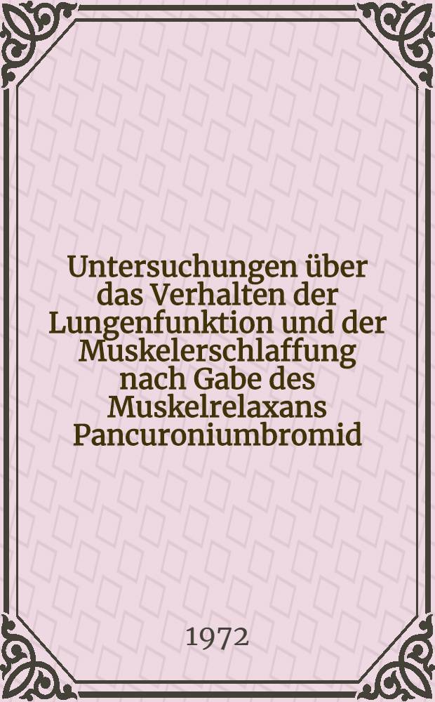 Untersuchungen über das Verhalten der Lungenfunktion und der Muskelerschlaffung nach Gabe des Muskelrelaxans Pancuroniumbromid : Inaug.-Diss. ... der ... Med. Fak. der ... Univ. Mainz