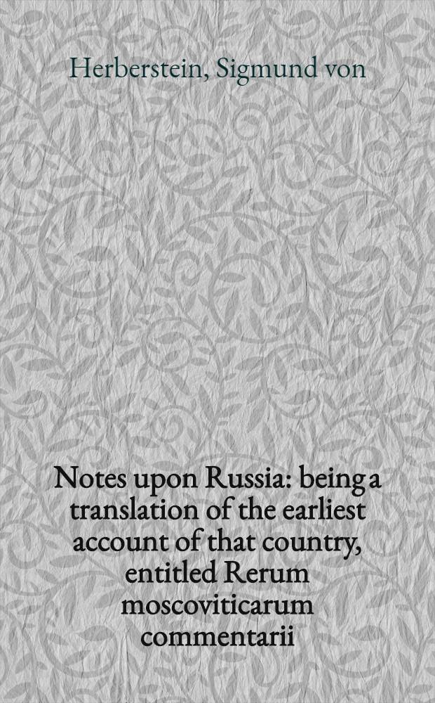 Notes upon Russia : being a translation of the earliest account of that country, entitled Rerum moscoviticarum commentarii
